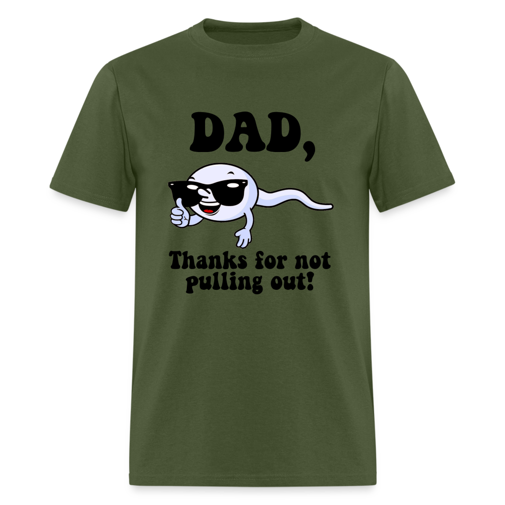 Dad, Thanks For Not Pulling Out T-Shirt - military green