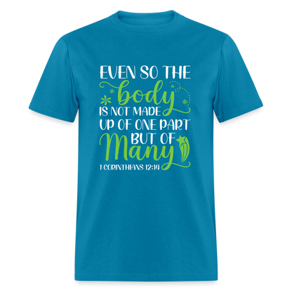 The Body Is Not Made Up Of One Part, But Many T-Shirt (1 Corinthians 12:14) - turquoise
