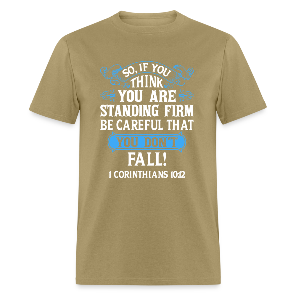 If You Think You Are Standing Firm, Careful You Don't Fall T-Shirt (1 Corinthians 10:12) - khaki