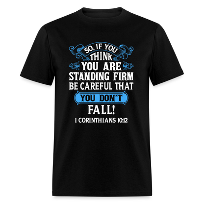 If You Think You Are Standing Firm, Careful You Don't Fall T-Shirt (1 Corinthians 10:12) - black