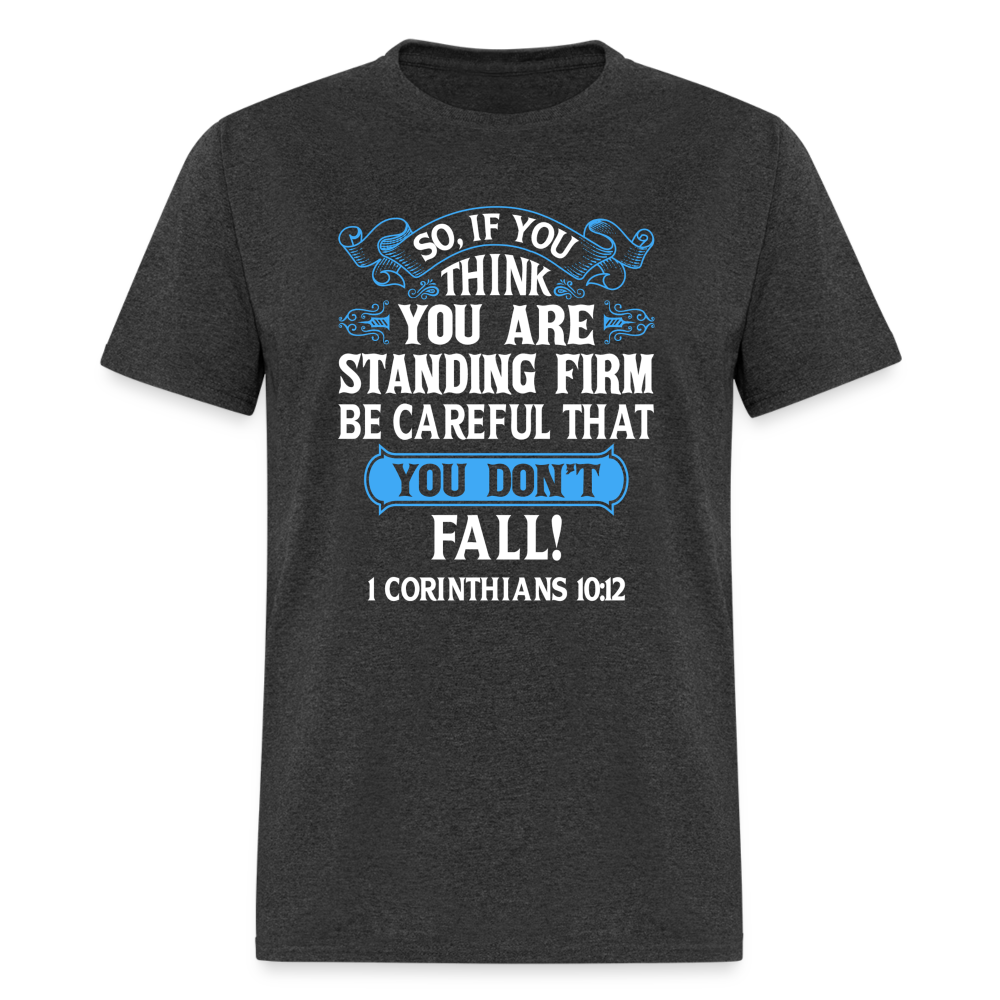 If You Think You Are Standing Firm, Careful You Don't Fall T-Shirt (1 Corinthians 10:12) - heather black