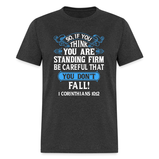 If You Think You Are Standing Firm, Careful You Don't Fall T-Shirt (1 Corinthians 10:12) - heather black