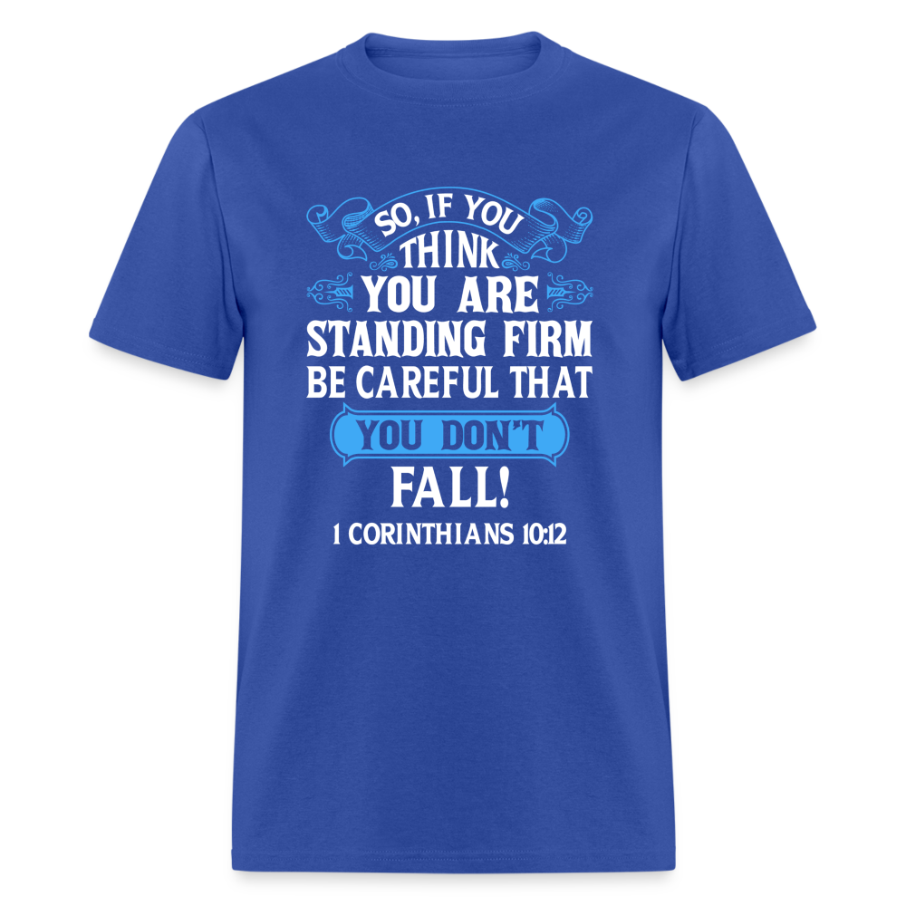 If You Think You Are Standing Firm, Careful You Don't Fall T-Shirt (1 Corinthians 10:12) - royal blue
