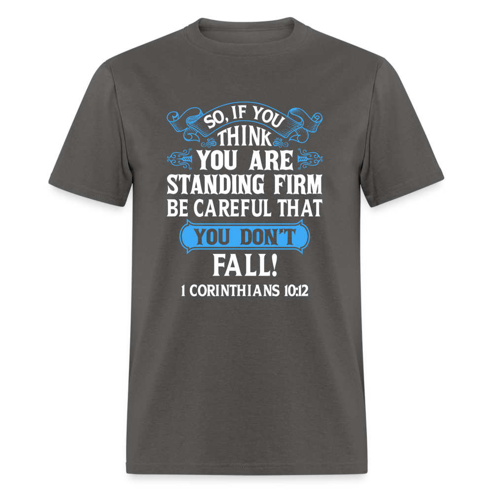 If You Think You Are Standing Firm, Careful You Don't Fall T-Shirt (1 Corinthians 10:12) - charcoal