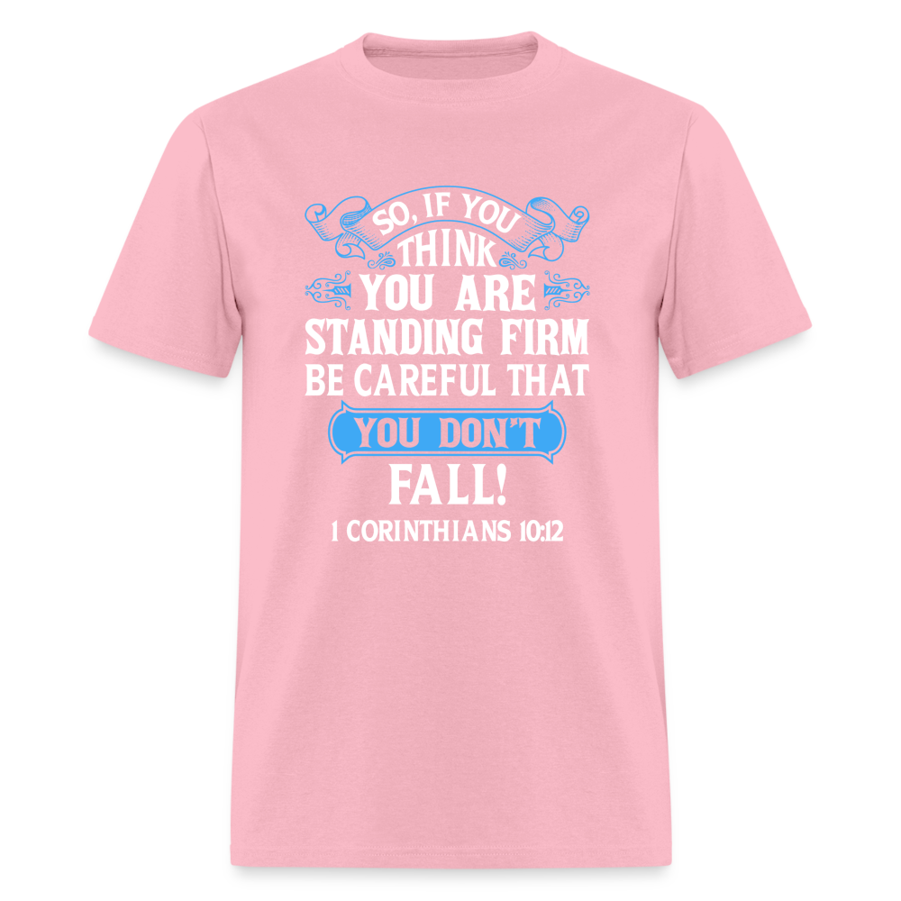 If You Think You Are Standing Firm, Careful You Don't Fall T-Shirt (1 Corinthians 10:12) - pink