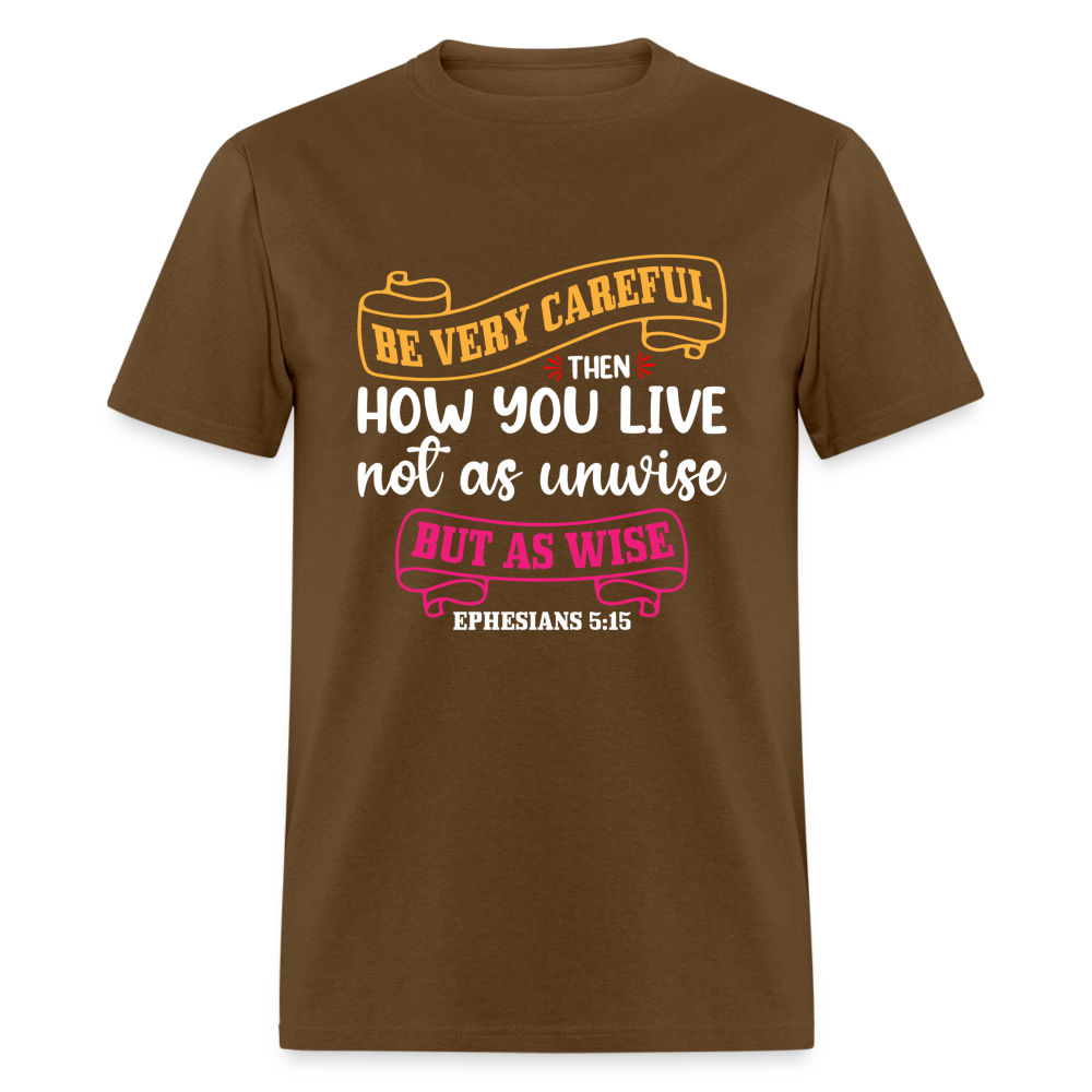 Careful How You Live, Not As Unwise, But As Wise T-Shirt (Ephesians 5:15) - brown