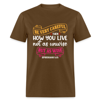 Careful How You Live, Not As Unwise, But As Wise T-Shirt (Ephesians 5:15) - brown