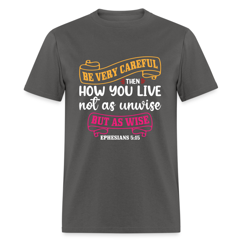 Careful How You Live, Not As Unwise, But As Wise T-Shirt (Ephesians 5:15) - charcoal