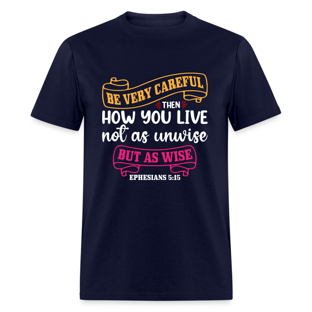 Careful How You Live, Not As Unwise, But As Wise T-Shirt (Ephesians 5:15) - navy