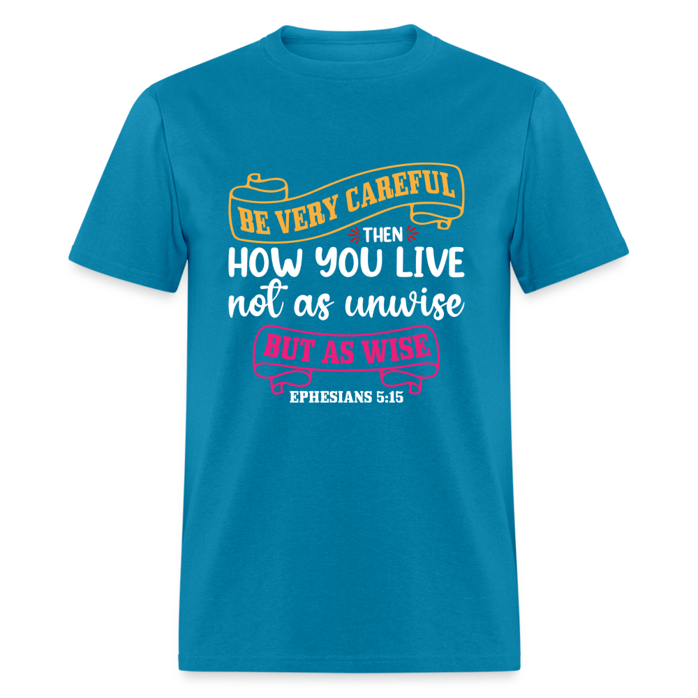 Careful How You Live, Not As Unwise, But As Wise T-Shirt (Ephesians 5:15) - turquoise