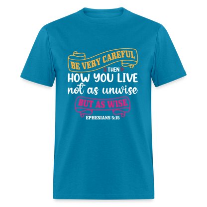 Careful How You Live, Not As Unwise, But As Wise T-Shirt (Ephesians 5:15) - turquoise