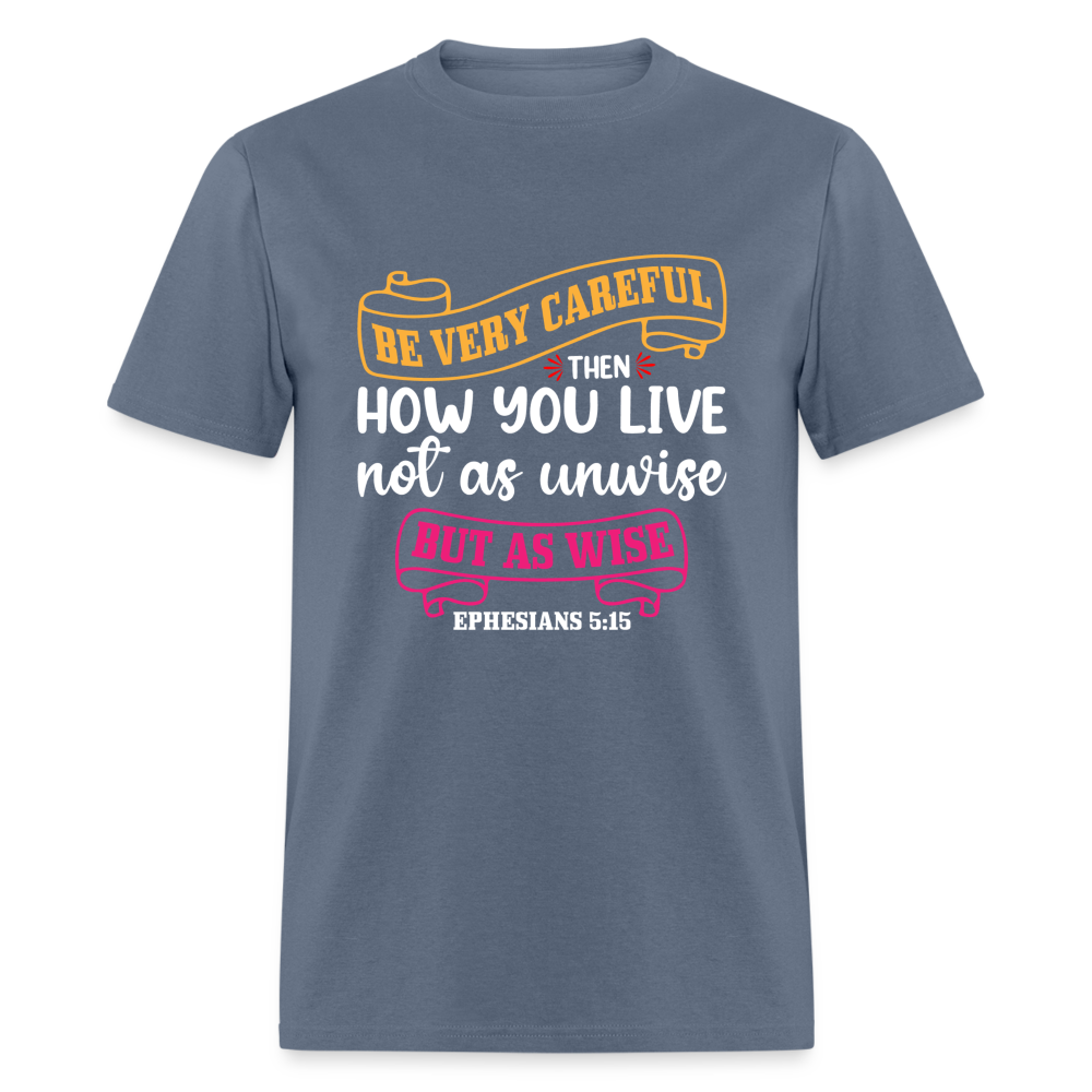 Careful How You Live, Not As Unwise, But As Wise T-Shirt (Ephesians 5:15) - denim