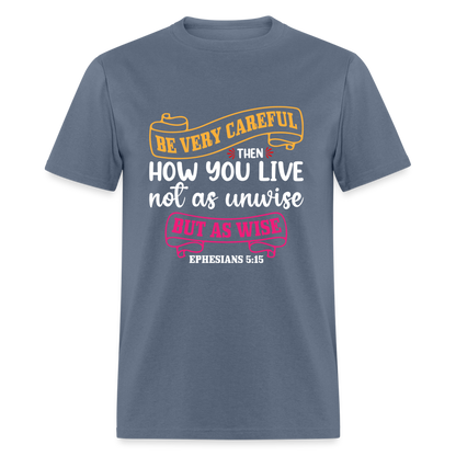 Careful How You Live, Not As Unwise, But As Wise T-Shirt (Ephesians 5:15) - denim