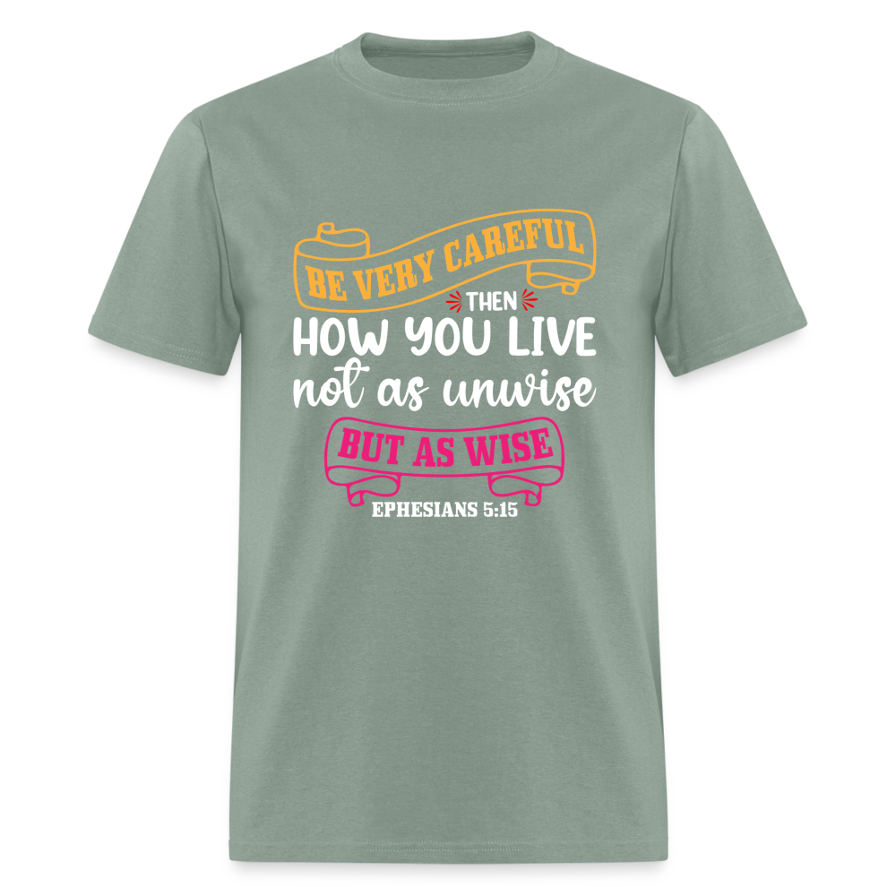Careful How You Live, Not As Unwise, But As Wise T-Shirt (Ephesians 5:15) - sage