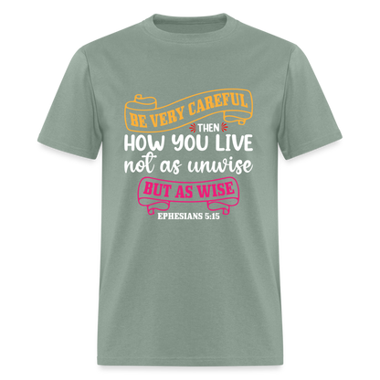 Careful How You Live, Not As Unwise, But As Wise T-Shirt (Ephesians 5:15) - sage