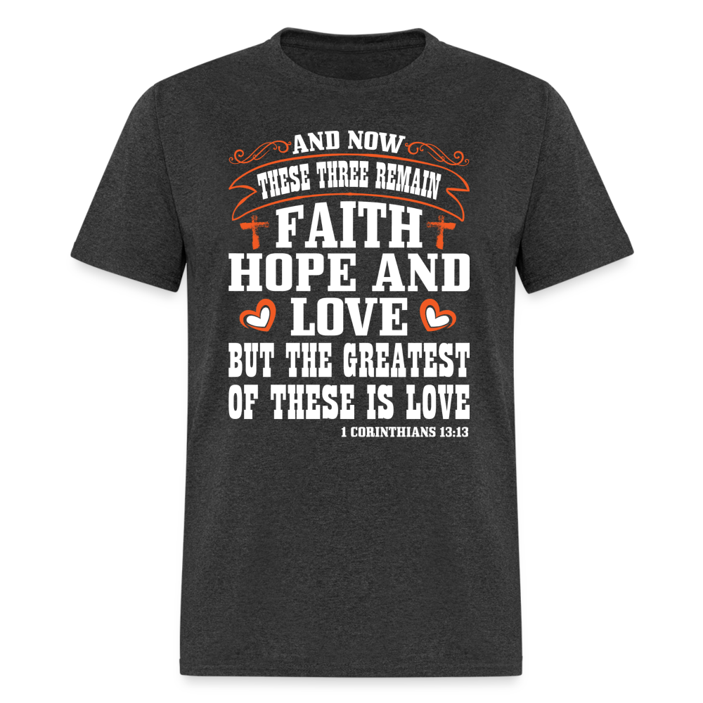Faith Hope and Love, The Greatest is Love T-Shirt (1 Corinthians 13:13) - heather black