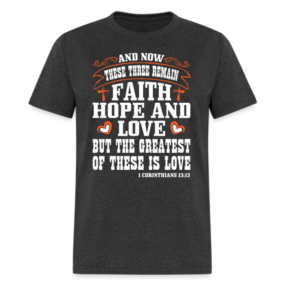 Faith Hope and Love, The Greatest is Love T-Shirt (1 Corinthians 13:13) - heather black