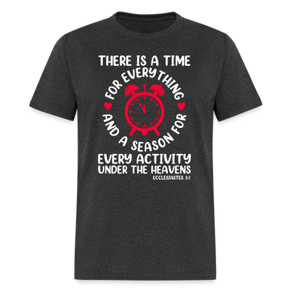 There Is A Time For Everything T-Shirt (Ecclesiastes 3:1) - heather black