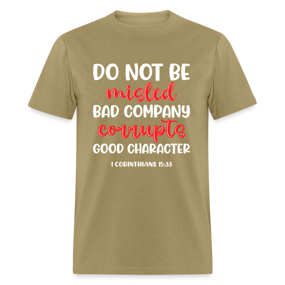Bad Company Corrupts Good Character T-Shirt (1 Corinthians 15:33) - khaki