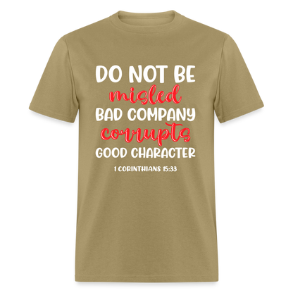 Bad Company Corrupts Good Character T-Shirt (1 Corinthians 15:33) - khaki