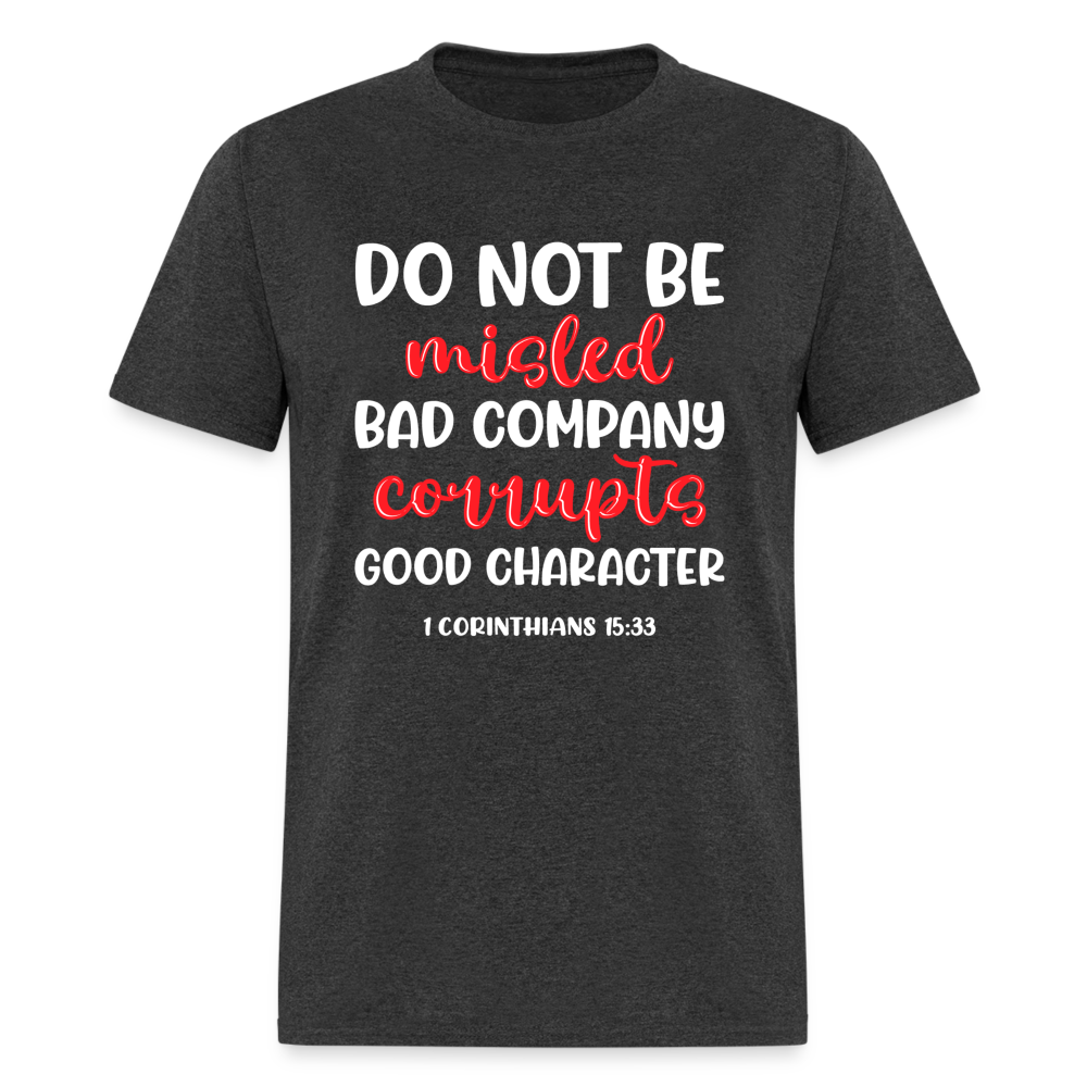 Bad Company Corrupts Good Character T-Shirt (1 Corinthians 15:33) - heather black