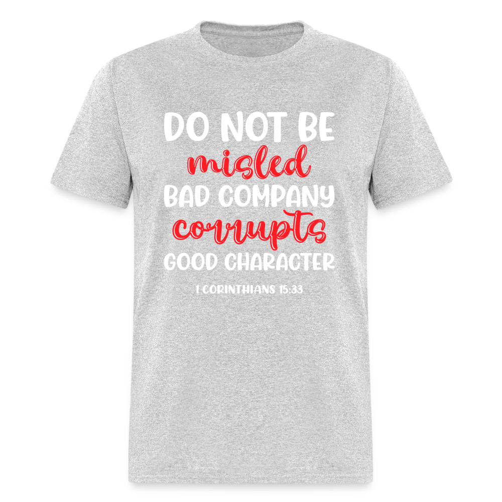 Bad Company Corrupts Good Character T-Shirt (1 Corinthians 15:33) - heather gray
