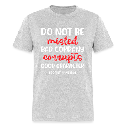 Bad Company Corrupts Good Character T-Shirt (1 Corinthians 15:33) - heather gray