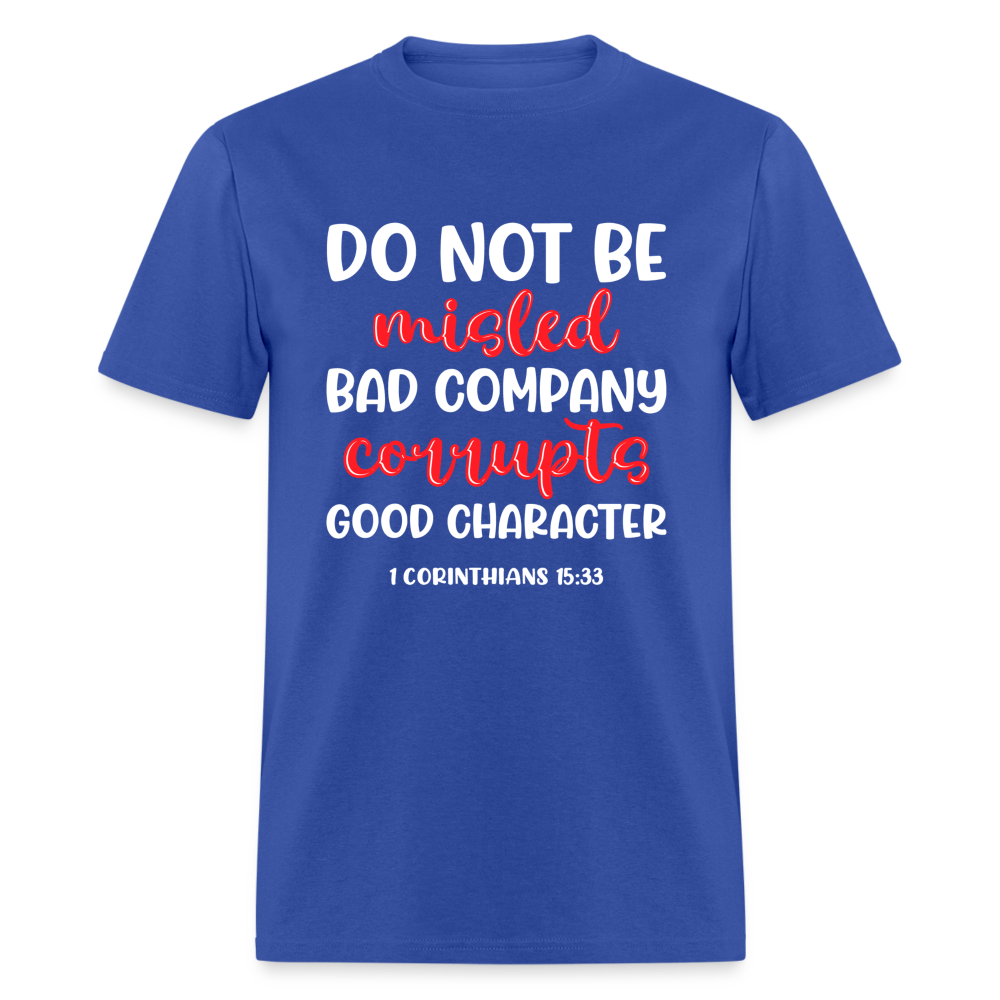 Bad Company Corrupts Good Character T-Shirt (1 Corinthians 15:33) - royal blue