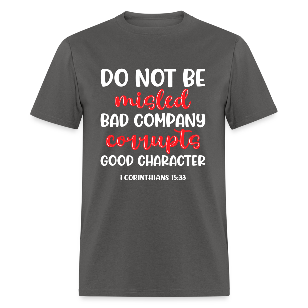 Bad Company Corrupts Good Character T-Shirt (1 Corinthians 15:33) - charcoal