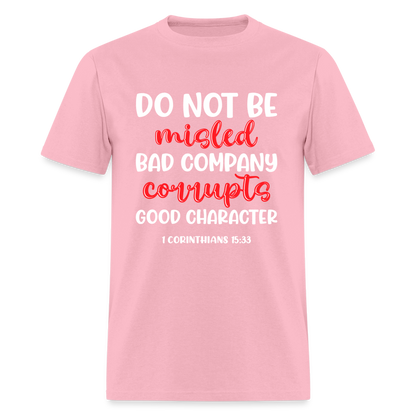 Bad Company Corrupts Good Character T-Shirt (1 Corinthians 15:33) - pink