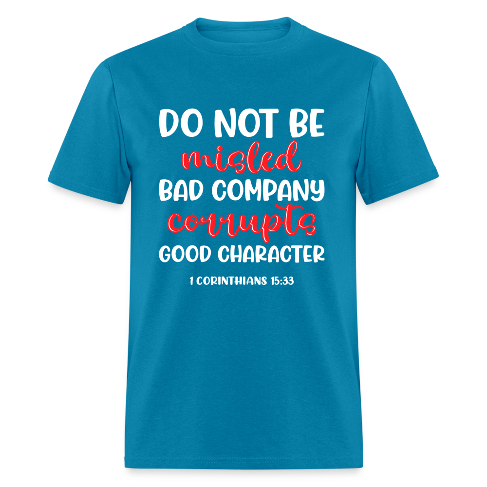 Bad Company Corrupts Good Character T-Shirt (1 Corinthians 15:33) - turquoise