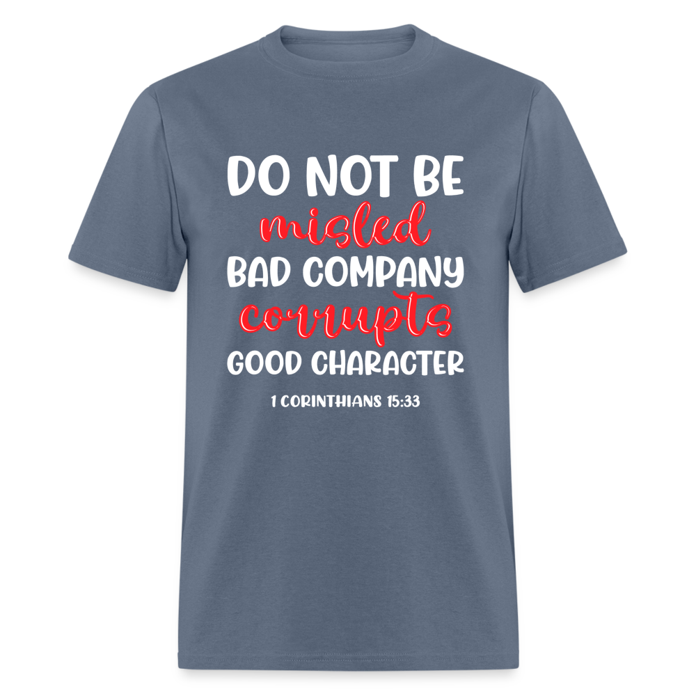 Bad Company Corrupts Good Character T-Shirt (1 Corinthians 15:33) - denim