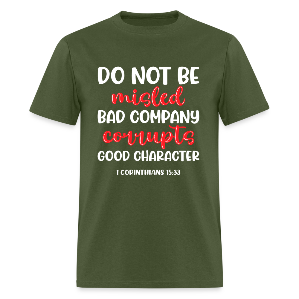 Bad Company Corrupts Good Character T-Shirt (1 Corinthians 15:33) - military green