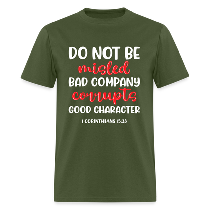 Bad Company Corrupts Good Character T-Shirt (1 Corinthians 15:33) - military green