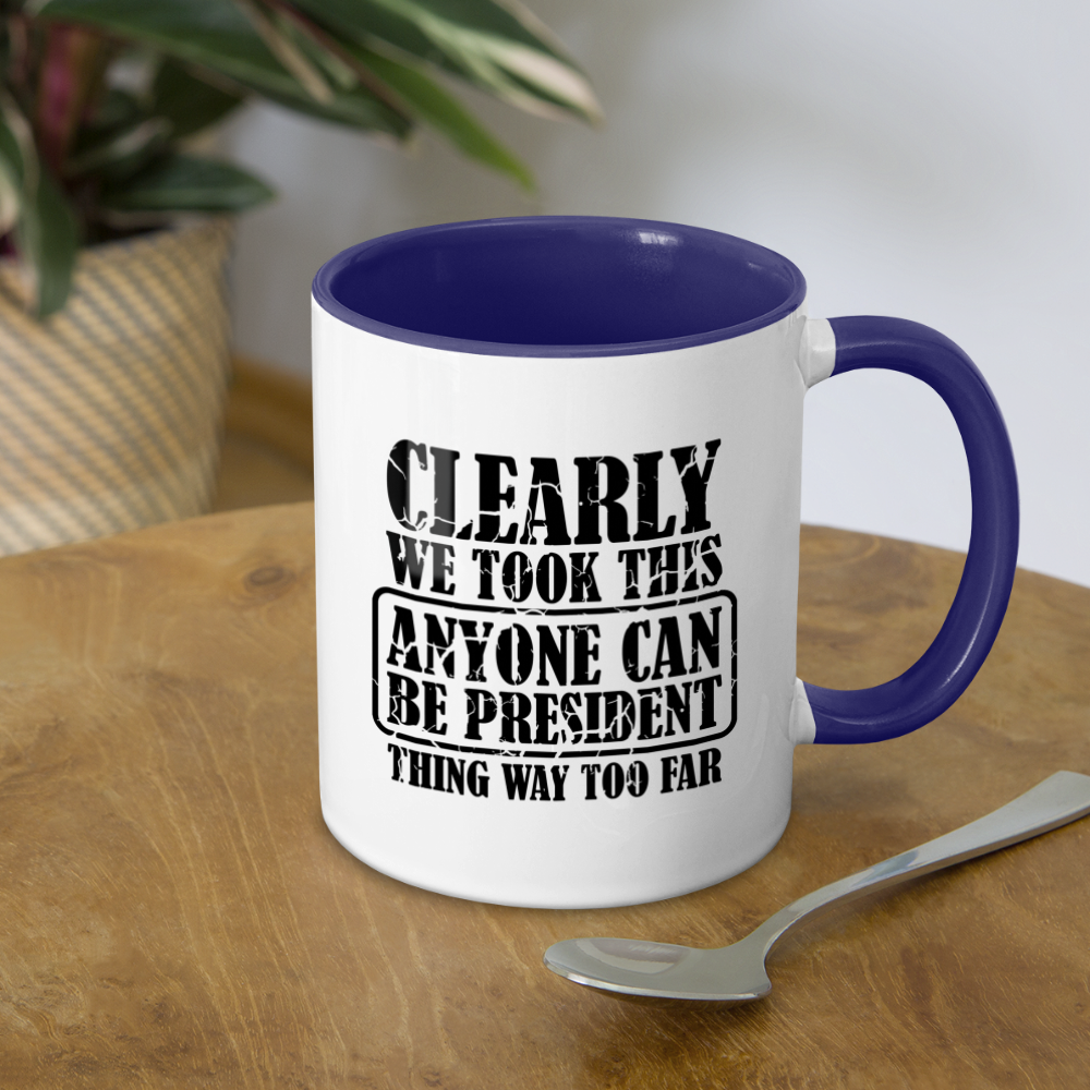 We Took This Anyone Can Be President Thing Way Too Far Coffee Mug - white/cobalt blue