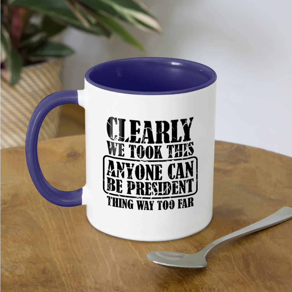 We Took This Anyone Can Be President Thing Way Too Far Coffee Mug - white/cobalt blue