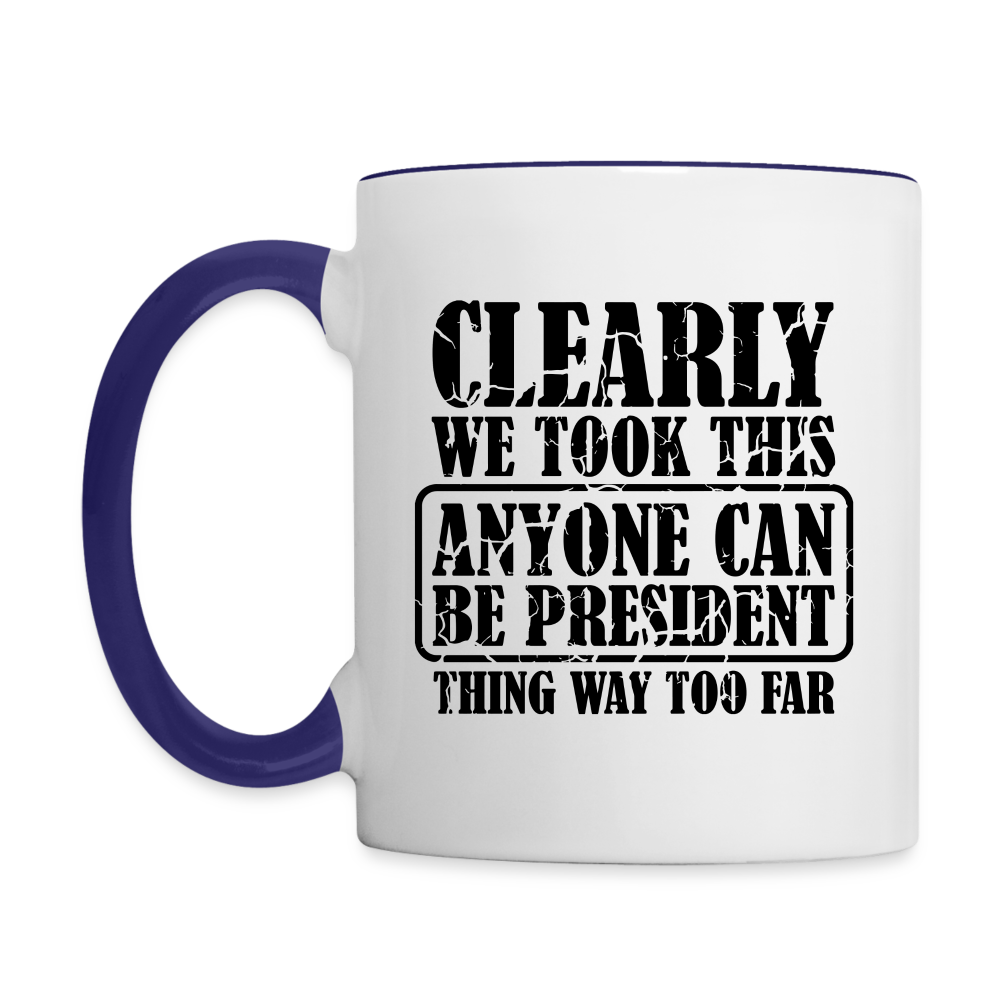 We Took This Anyone Can Be President Thing Way Too Far Coffee Mug - white/cobalt blue