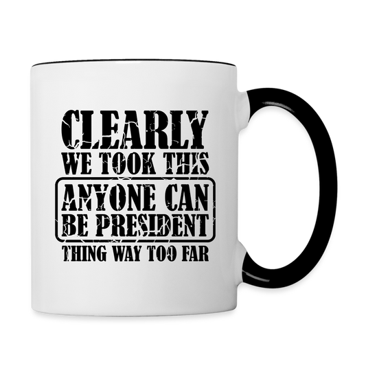 We Took This Anyone Can Be President Thing Way Too Far Coffee Mug - white/black