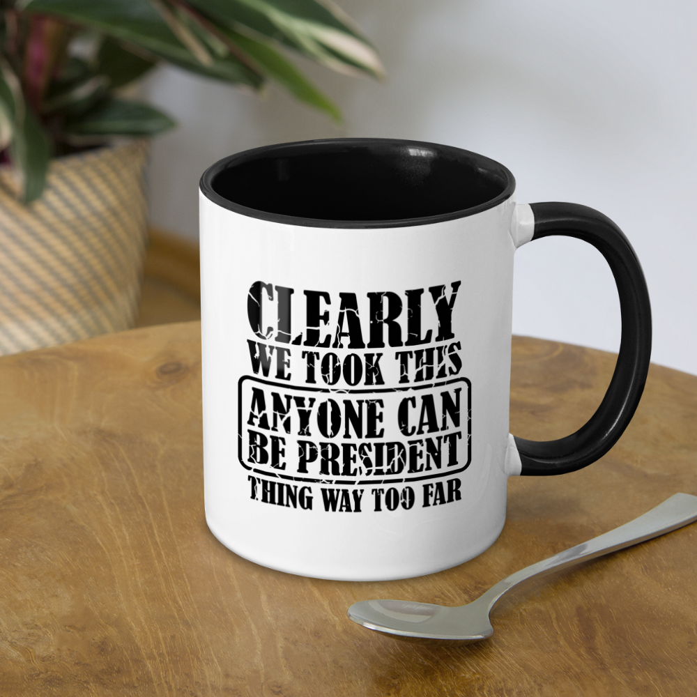 We Took This Anyone Can Be President Thing Way Too Far Coffee Mug - white/black