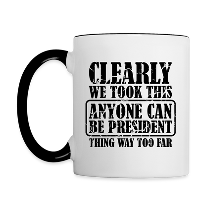 We Took This Anyone Can Be President Thing Way Too Far Coffee Mug - white/black