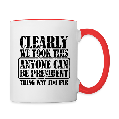 We Took This Anyone Can Be President Thing Way Too Far Coffee Mug - white/red