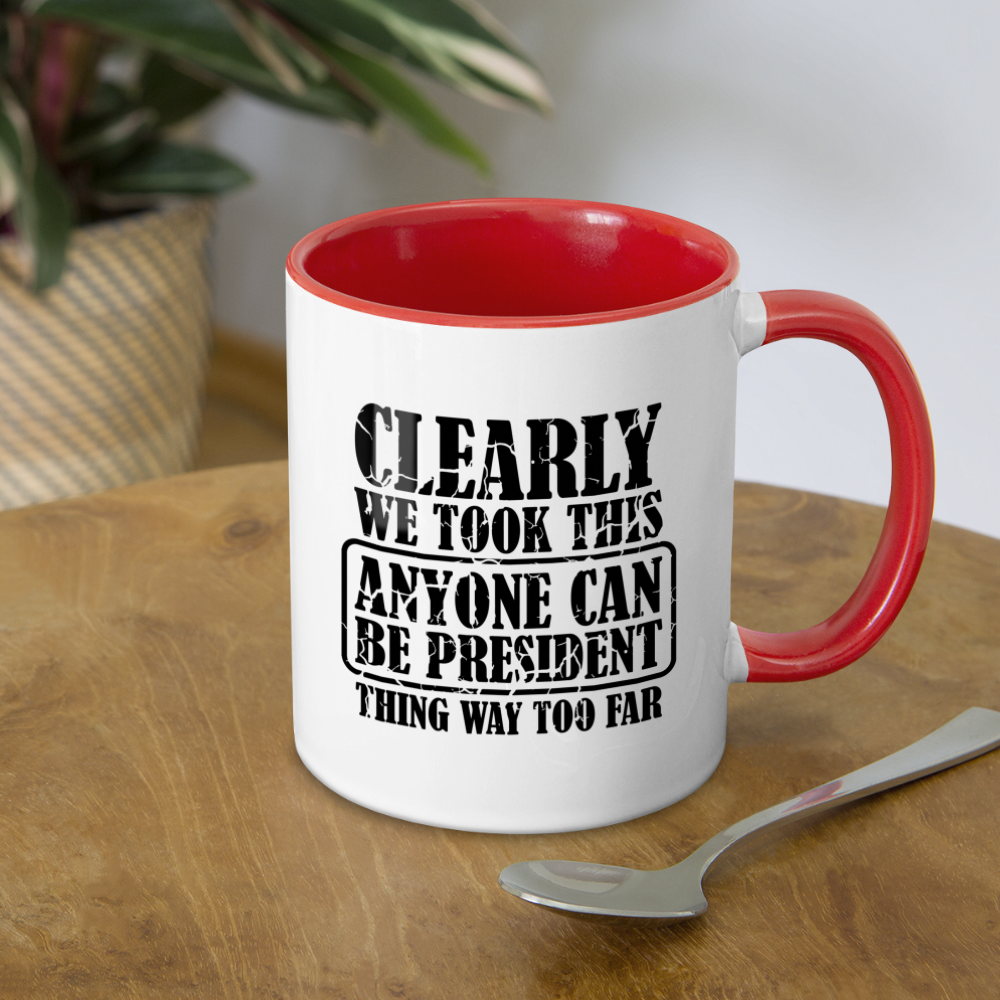 We Took This Anyone Can Be President Thing Way Too Far Coffee Mug - white/red