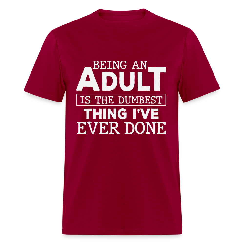 Being An Adult Is the Dumbest Thing I've Ever Done T-Shirt - dark red