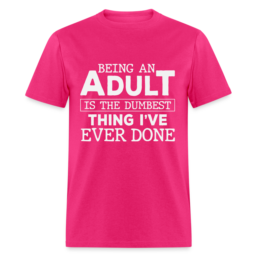 Being An Adult Is the Dumbest Thing I've Ever Done T-Shirt - fuchsia