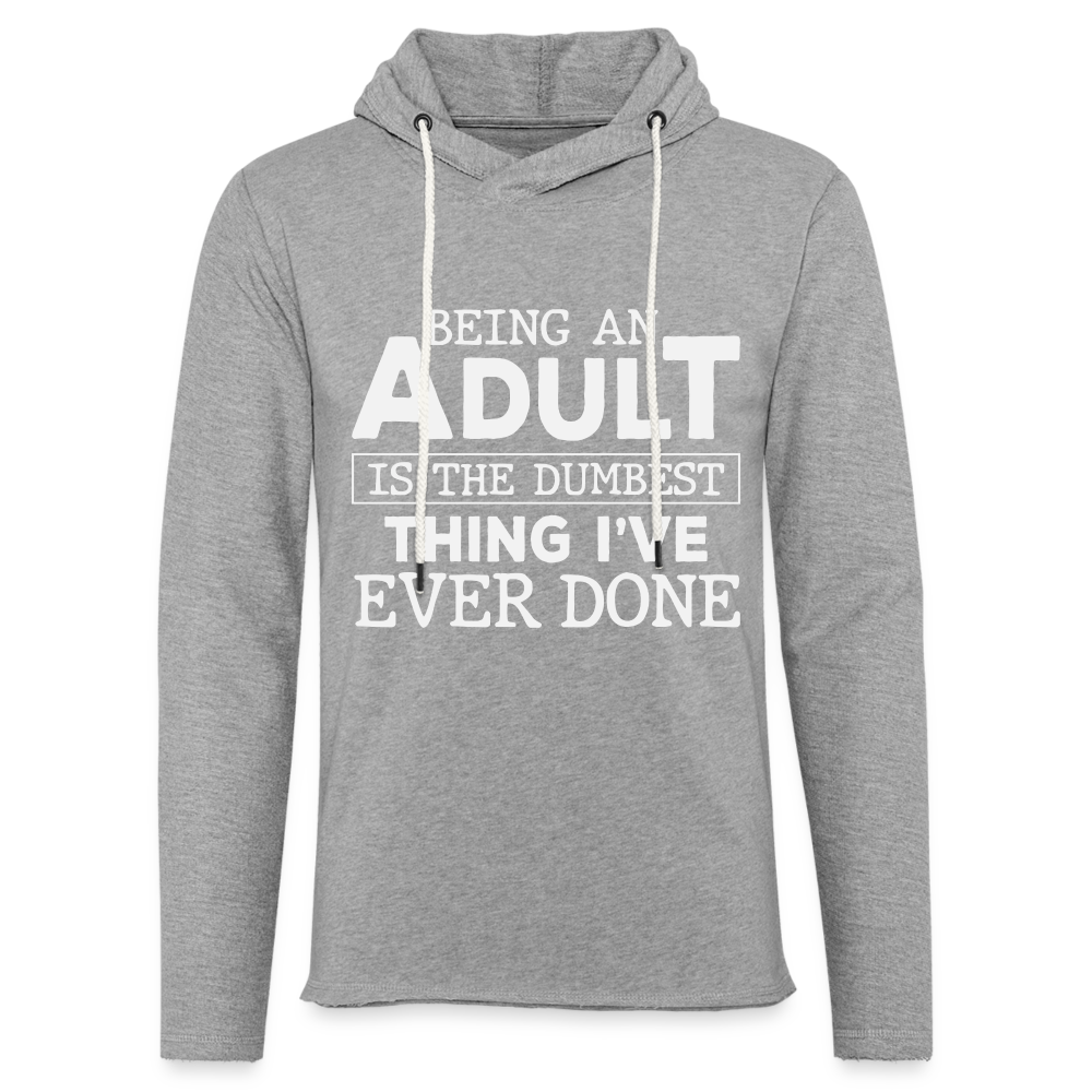 Being An Adult Is The Dumbest Thing I've Ever Done : Hoodie - heather gray