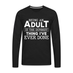 Being An Adult Is The Dumbest Thing I've Ever Done Men's Premium Long Sleeve T-Shirt