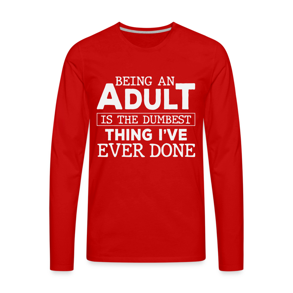 Being An Adult Is The Dumbest Thing I've Ever Done Premium Long Sleeve T-Shirt - red