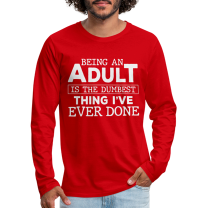 Being An Adult Is The Dumbest Thing I've Ever Done Premium Long Sleeve T-Shirt - red