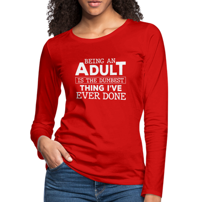 Being An Adult Is the Dumbest Thing I've Even Done Women's Premium Long Sleeve T-Shirt - red