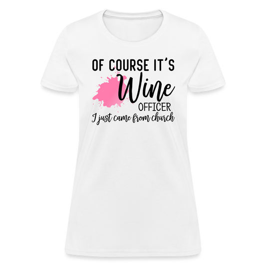 Of Course It's Wine Officer I Just Came From Church : Women's T-Shirt - white